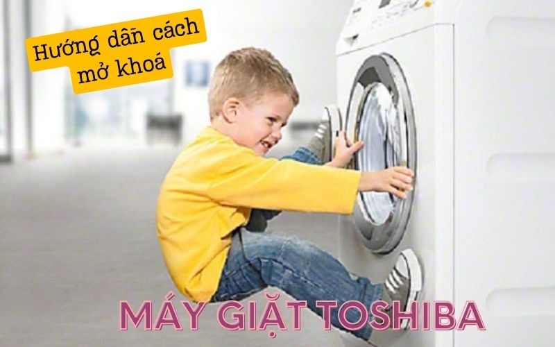 Hướng dẫn cách mở khoá máy giặt Toshiba cửa ngang