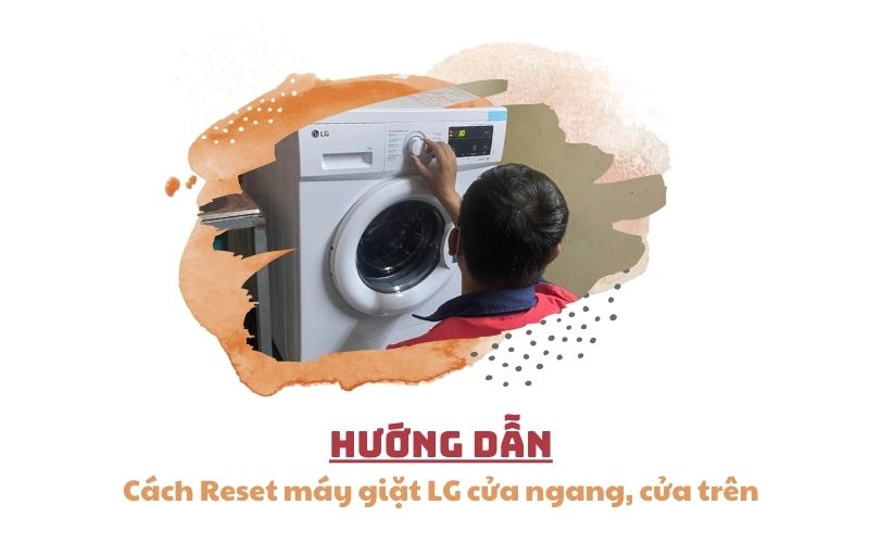 Hướng dẫn cách reset máy giặt LG cửa ngang, cửa trên