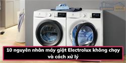 10 nguyên nhân máy giặt Electrolux không chạy và cách xử lý