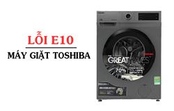 4 cách khắc phục lỗi E10 máy giặt Toshiba [Hiệu quả ngay]