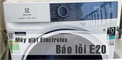 4 Nguyên nhân gây lỗi E20 máy giặt Electrolux và cách sửa lỗi