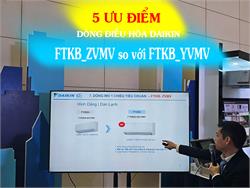 5 Ưu điểm của điều hòa Daikin FTKB_ZVMV so với FTKB_YVMV [Tuyệt mật]