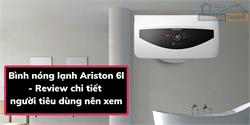 Bình nóng lạnh Ariston 6l - Review chi tiết người tiêu dùng nên xem