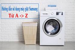 Cách sử dụng máy giặt Samsung từ A-Z chuẩn kỹ thuật