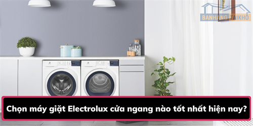 Chọn máy giặt Electrolux cửa ngang nào tốt nhất hiện nay?