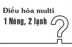 Điều hòa multi 1 nóng 2 lạnh là gì? Có nên mua không?