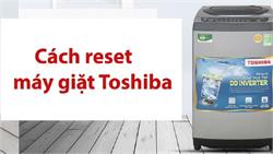 Hướng dẫn cách tự reset máy giặt Toshiba nhanh chóng tại nhà