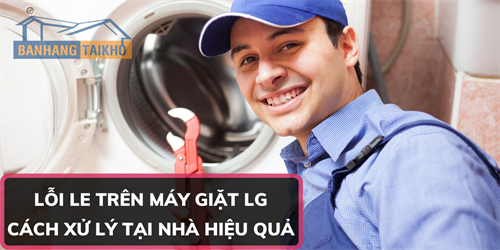 Máy giặt LG báo lỗi LE? Cách xử lý nhanh nhất tại nhà