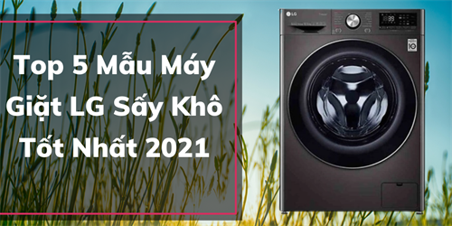 Top 5 mẫu máy giặt lg sấy khô tốt nhất 2021