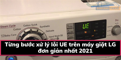 Từng bước xử lý lỗi UE trên máy giặt LG đơn giản nhất 2021