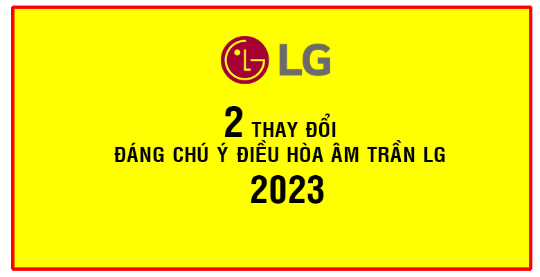 2 thay đổi đáng chú ý điều hòa âm trần LG 2023
