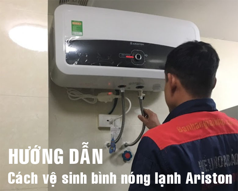 Hướng dẫn cách vệ sinh bình nóng lạnh Ariston 15l, 20l, 30l