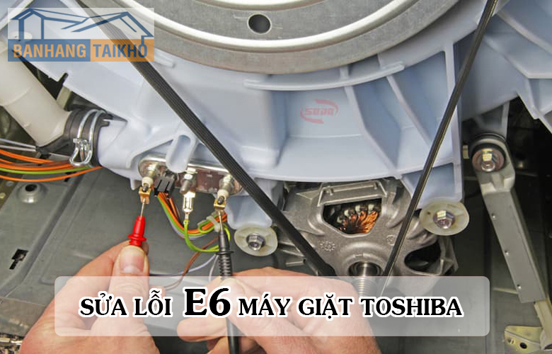 cách sửa máy giặt Toshiba báo lỗi E6