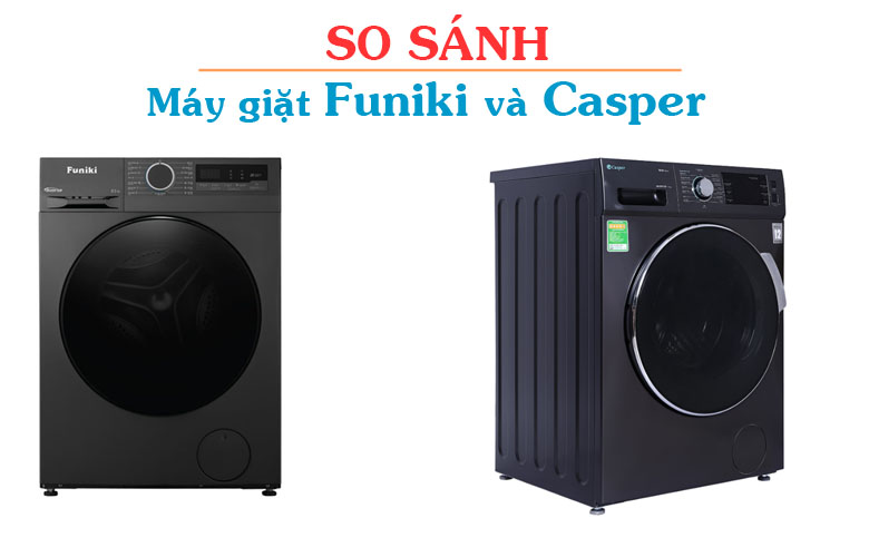 So sánh máy giặt Funiki với Casper