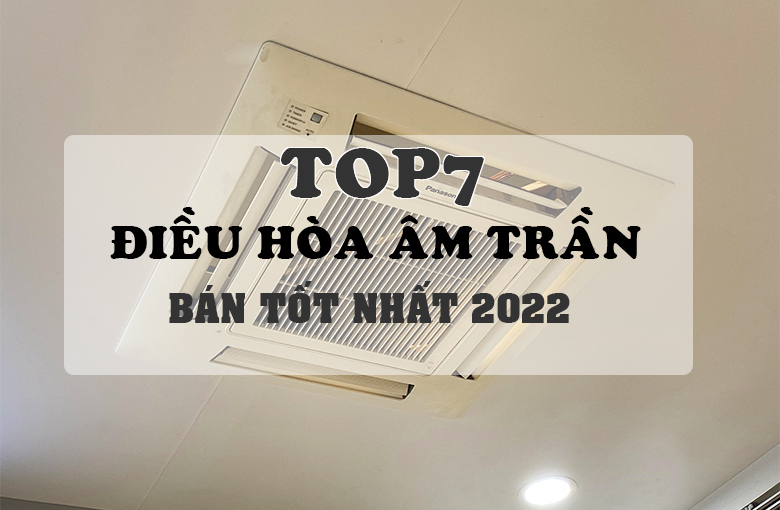 TOP 7 điều hòa âm trần bán tốt nhất 2022 tại Bảo Minh